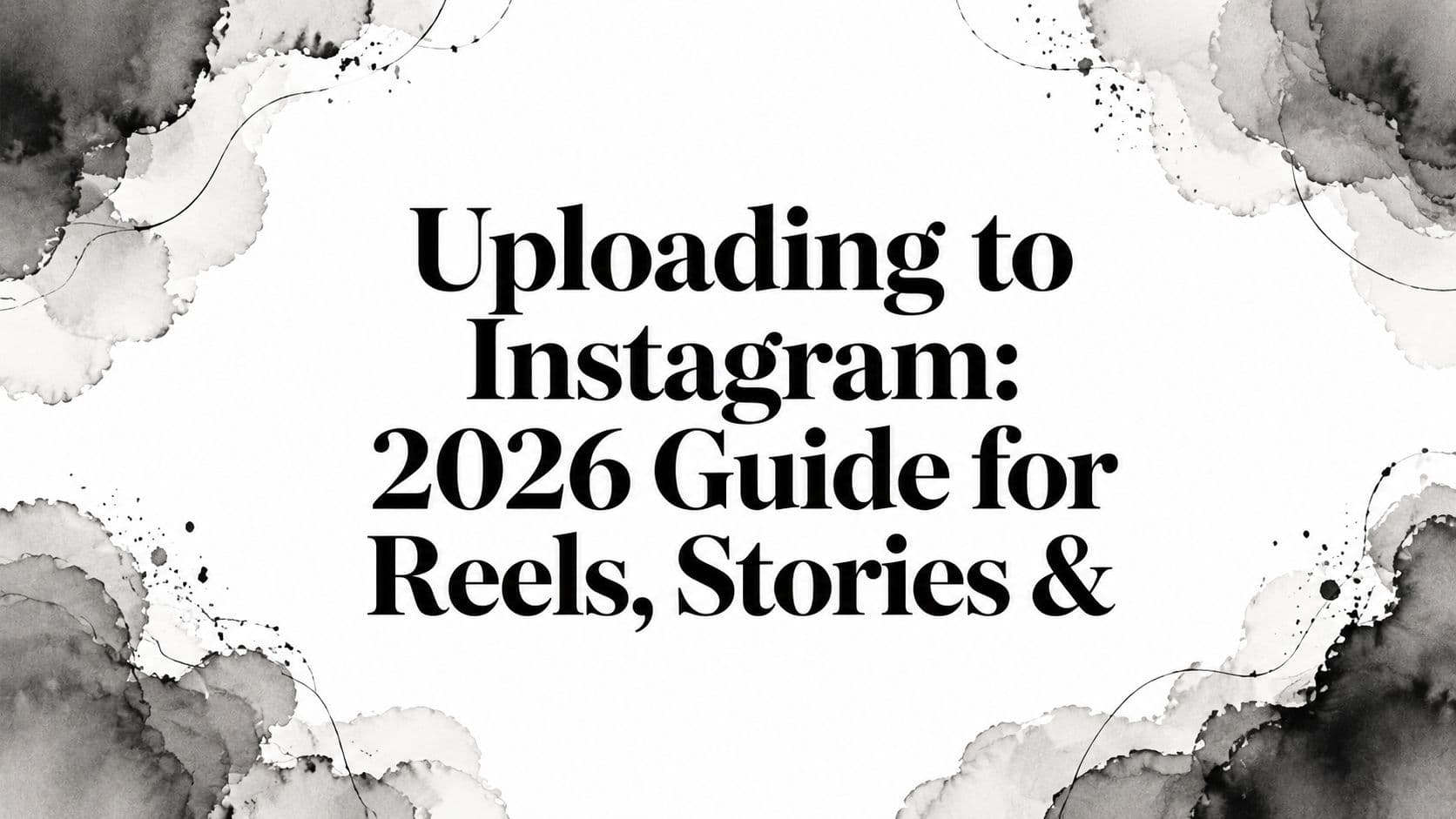 Uploading to Instagram in 2026: Reels, Stories & More